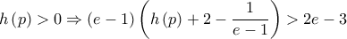 \displaystyle h\left( p \right)>0\Rightarrow \left( e-1 \right)\left(h\left( p \right)+2-\frac{1}{e-1} \right)>2e-3