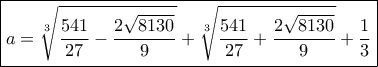 \boxed{a = \sqrt[3]{{\frac{{541}}{{27}} - \frac{{2\sqrt {8130} }}{9}}} + \sqrt[3]{{\frac{{541}}{{27}} + \frac{{2\sqrt {8130} }}{9}}} + \frac{1}{3}}