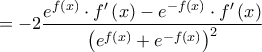 =  - 2\dfrac{{{e^{f\left( x \right)}} \cdot f'\left( x \right) - {e^{ - f\left( x \right)}} \cdot f'\left( x \right)}}{{{{\left( {{e^{f\left( x \right)}} + {e^{ - f\left( x \right)}}} \right)}^2}}}