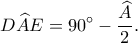 \displaystyle D\widehat AE = 90^\circ  - \frac{{\widehat A}}{2}.