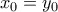 \displaystyle{x_0=y_0}