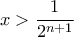 x>\dfrac{1}{2^{n+1}}