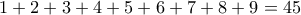 1+2+3+4+5+6+7+8+9=45