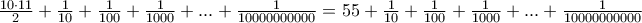 \frac{10\cdot 11}{2}+\frac{1}{10}+\frac{1}{100}+\frac{1}{1000}+...+\frac{1}{10000000000}=55+\frac{1}{10}+\frac{1}{100}+\frac{1}{1000}+...+\frac{1}{10000000000}
