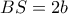 BS = 2b