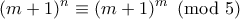 \displaystyle{(m+1)^{n} \equiv (m+1)^{m} \pmod{5}} \displaystyle{(m+1)^{n} \equiv (m+1)^{m} \pmod{5}}