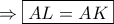 \displaystyle \Rightarrow \boxed{AL = AK} \displaystyle \Rightarrow \boxed{AL = AK}