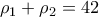  \displaystyle {\rho _1} + {\rho _2} = 42