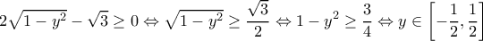 \displaystyle{ 2\sqrt{1-y^2}-\sqrt{3}\geq 0\Leftrightarrow \sqrt{1-y^2}\geq \frac{\sqrt{3}}{2}\Leftrightarrow 1-y^2\geq \frac{3}{4}\Leftrightarrow y\in \left[-\frac{1}{2},\frac{1}{2}\right]}