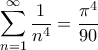 \displaystyle { \sum_{n=1}^{\infty} \frac{1}{n^4} =\frac{\pi^4}{90} \displaystyle { \sum_{n=1}^{\infty} \frac{1}{n^4} =\frac{\pi^4}{90}