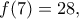 f(7)=28,