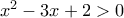 x^{2}-3x+2>0