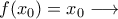 f(x_0)=x_0\longrightarrow f(x_0)=x_0\longrightarrow