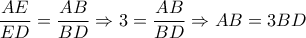 \displaystyle \frac{AE}{ED}=\frac{AB}{BD}\Rightarrow 3=\frac{AB}{BD}\Rightarrow AB=3BD \displaystyle \frac{AE}{ED}=\frac{AB}{BD}\Rightarrow 3=\frac{AB}{BD}\Rightarrow AB=3BD