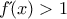 f΄(x)>1