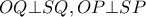 \displaystyle{ 
OQ \bot SQ,OP \bot SP 
}