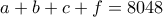a+b+c+f=8048