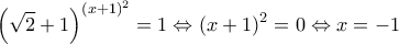 \displaystyle{\left( {\sqrt 2  + 1} \right)^{(x + 1)^2 }  = 1 \Leftrightarrow (x + 1)^2  = 0 \Leftrightarrow x =  - 1}