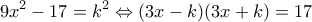 \displaystyle{9x^2 -17=k^2\Leftrightarrow (3x-k)(3x+k)=17}
