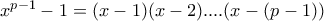 x^{p-1}-1=(x-1)(x-2)....(x-(p-1)) x^{p-1}-1=(x-1)(x-2)....(x-(p-1))