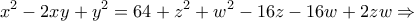 \displaystyle{{x^2} - 2xy + {y^2} = 64 + {z^2} + {w^2} - 16z - 16w + 2zw \Rightarrow }