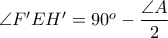\angle F^{\prime}EH^{\prime} = 90^{o} - \displaystyle \frac{\angle A}{2}
