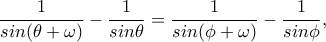 \displaystyle\frac{1}{sin(\theta +\omega )}-\frac{1}{sin\theta }=\frac{1}{sin(\phi +\omega )}-\frac{1}{sin\phi },