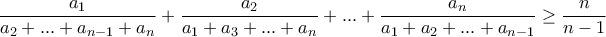 \displaystyle{\frac{a_1}{a_2+...+a_{n-1}+a_n}+\frac{a_2}{a_1+a_3+...+a_n}+...+\frac{a_n}{a_1+a_2+...+a_{n-1}}\geq  \frac{n}{n-1}}