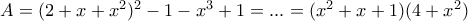 A = (2 + x + x^2 )^2 -1  - x^3 + 1 = ...= (x^2 + x +1)(4 + x^2)
