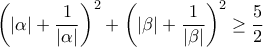 \displaystyle{\left(|\alpha|+\frac{1}{|\alpha|}\right)^2+ \left(|\beta|+\frac{1}{|\beta|}\right)^2\ge \frac{5}{2}}