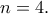 \displaystyle{n=4.}