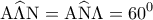 \displaystyle{{\rm A}\widehat \Lambda {\rm N} = {\rm A}\widehat {\rm N}\Lambda  = {60^0}}