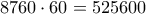 \displaystyle{8760 \cdot 60 = 525600}