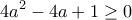 \displaystyle{4a^2-4a+1\geq 0}