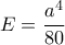 E = \dfrac{{{a^4}}}{{80}}