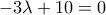 -3\lambda + 10 = 0