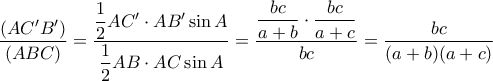 \dfrac{(AC'B')}{(ABC)}=\dfrac{\dfrac{1}{2}AC'\cdot AB'\sin A}{\dfrac{1}{2}AB\cdot AC\sin A}=\dfrac{\dfrac{bc}{a+b}\cdot\dfrac{bc}{a+c}}{bc}=\dfrac{bc}{(a+b)(a+c)}