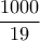 \dfrac{1000}{19} 