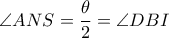 \angle ANS= \dfrac{ \theta }{2} = \angle DBI