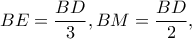 \displaystyle BE = \frac{{BD}}{3},BM = \frac{{BD}}{2}, \displaystyle BE = \frac{{BD}}{3},BM = \frac{{BD}}{2},