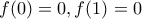 \displaystyle{f(0)=0,f(1)=0}