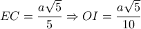 EC= \dfrac{a \sqrt{5} }{5} \Rightarrow OI=\dfrac{a \sqrt{5} }{10} EC= \dfrac{a \sqrt{5} }{5} \Rightarrow OI=\dfrac{a \sqrt{5} }{10}