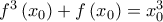 {f^3}\left( {{x_0}} \right) + f\left( {{x_0}} \right) = x_0^3 {f^3}\left( {{x_0}} \right) + f\left( {{x_0}} \right) = x_0^3