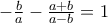 -\frac{b}{a}-\frac{a+b}{a-b}=1