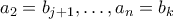 a_2=b_{j+1} , \ldots , a_n=b_k