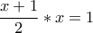 \displaystyle{\frac{x+1}{2}*x=1}