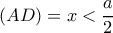 \displaystyle (AD)=x<\frac{a}{2}