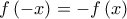 \displaystyle{{f\left( { - x} \right) =  - f\left( x \right)}}