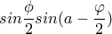 \displaystyle sin\frac{\phi}{2}sin(a-\frac{\varphi }{2})