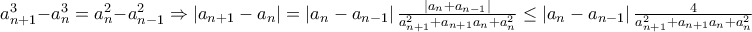 a^3_{n+1} - a^3_n = a^2_n - a^2_{n-1} \Rightarrow \left|a_{n+1} - a_n\right| = \left|a_{n} - a_{n-1}\right|\frac{\left|a_n + a_{n-1}\right|}{a^2_{n+1} + a_{n+1}a_n + a^2_n} \leq \left|a_{n} - a_{n-1}\right|\frac{4}{a^2_{n+1} + a_{n+1}a_n + a^2_n}